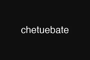 chetuebate