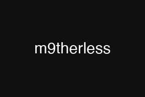 m9therless