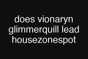 does vionaryn glimmerquill lead housezonespot