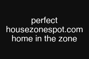 perfect housezonespot.com home in the zone